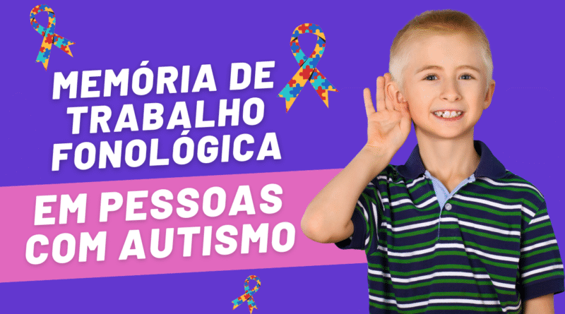 Imagem colorida com fundo roxo e faixa rosa. À esquerda, está escrito em letras grandes e brancas: “Memória de Trabalho Fonológica em Pessoas com Autismo”. Há três laços coloridos com peças de quebra-cabeça, símbolo da conscientização sobre o autismo. À direita, um menino loiro sorri e leva a mão ao ouvido, como se estivesse tentando ouvir atentamente.